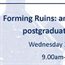 Forming Ruins: an interdisciplinary postgraduate workshop