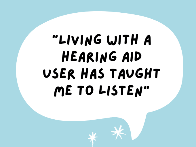 Quotation: "Living with a hearing aid user has taught me how to listen"