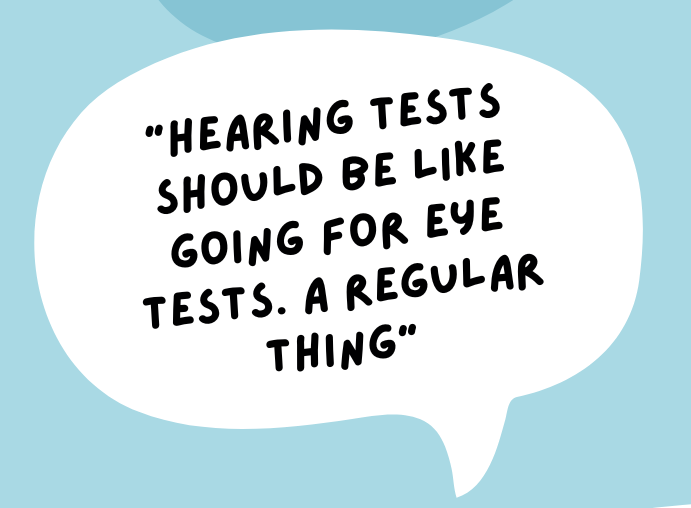 Quotation: Hearing tests should be like going for eye tests. A regular thing.
