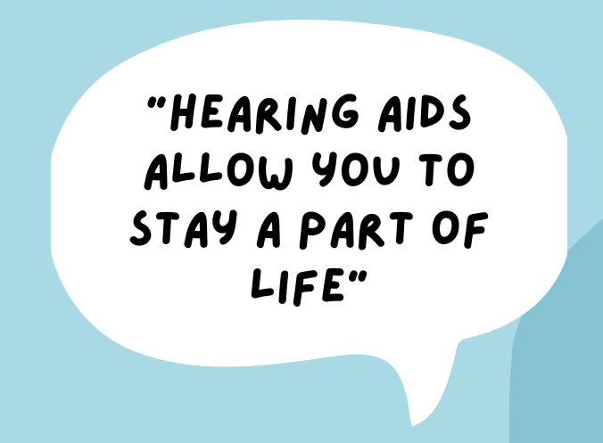 Quotation: "Hearing aids allow you to stay a part of life"
