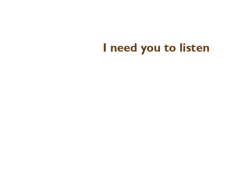Text: I need you to listen